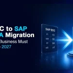 SAP ECC to S/4HANA Migration: What Every Business Must Know Before 2027